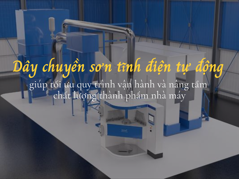 Dây chuyền sơn tĩnh điện tự động giúp tối ưu quy trình vận hành và nâng tầm chất lượng thành phẩm nhà máy