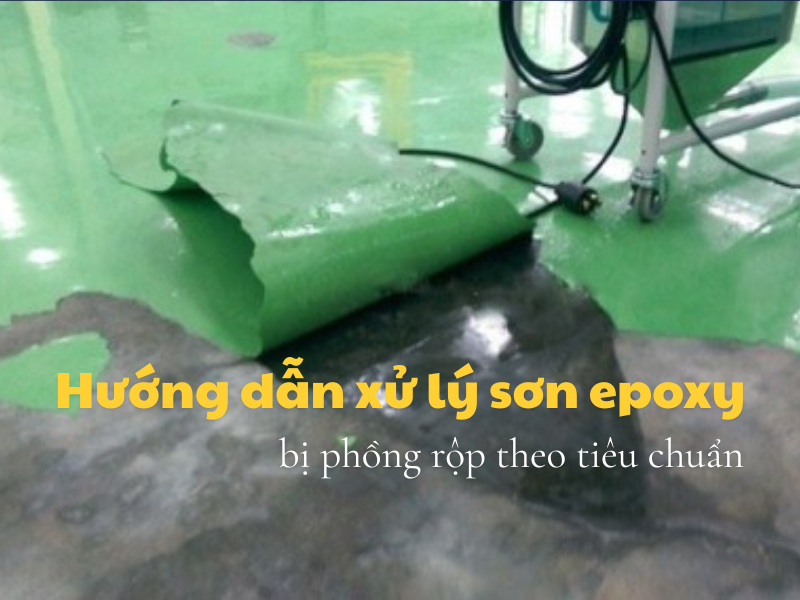 Hướng dẫn xử lý sơn epoxy bị phồng rộp theo tiêu chuẩn